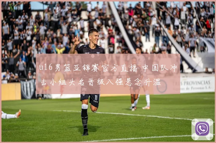 u16男篮亚锦赛官方直播 中国队冲击小组头名晋级八强悬念升温