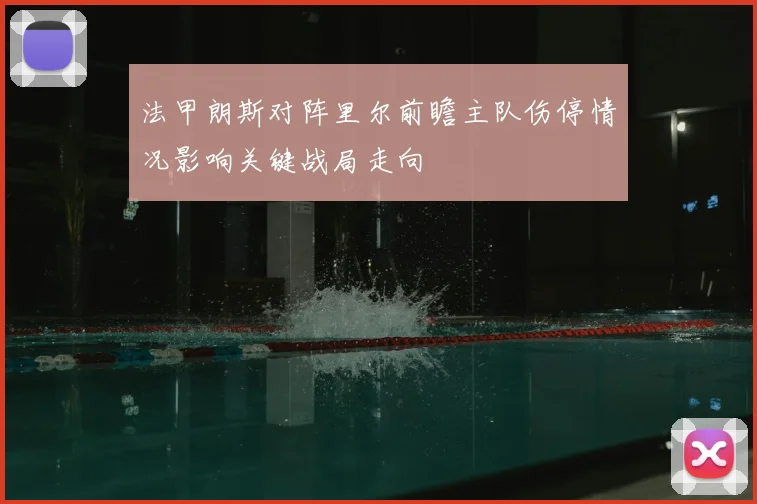 法甲朗斯对阵里尔前瞻主队伤停情况影响关键战局走向