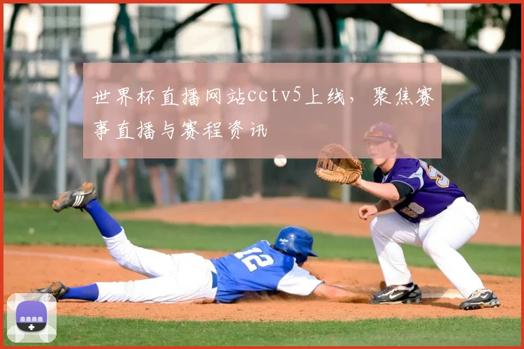 世界杯直播网站cctv5上线,聚焦赛事直播与赛程资讯